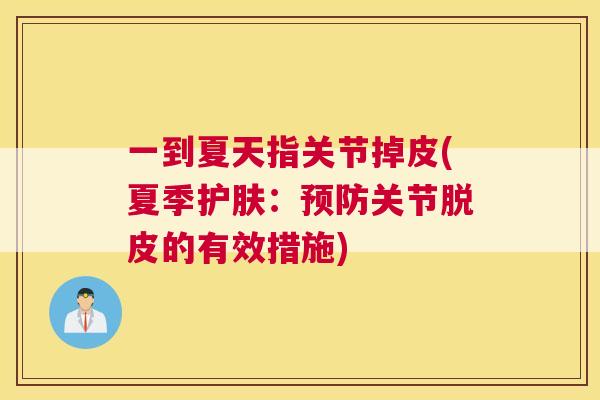一到夏天指关节掉皮(夏季护肤：预防关节脱皮的有效措施)