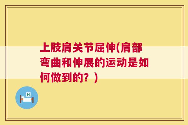 上肢肩关节屈伸(肩部弯曲和伸展的运动是如何做到的？)