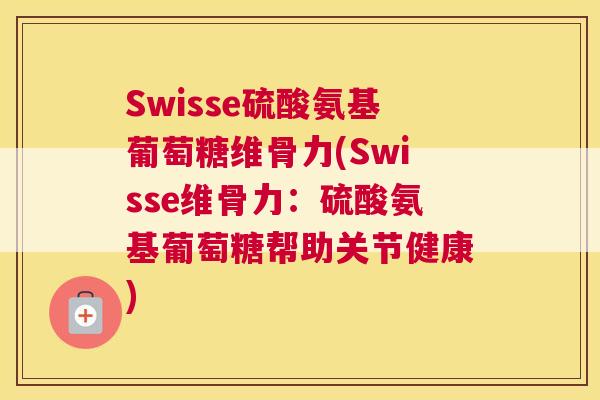 Swisse硫酸氨基葡萄糖维骨力(Swisse维骨力：硫酸氨基葡萄糖帮助关节健康)