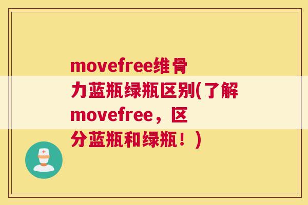 movefree维骨力蓝瓶绿瓶区别(了解movefree，区分蓝瓶和绿瓶！)