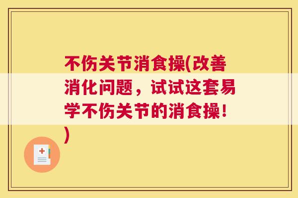 不伤关节消食操(改善消化问题，试试这套易学不伤关节的消食操！)