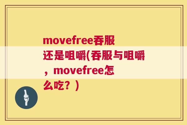 movefree吞服还是咀嚼(吞服与咀嚼，movefree怎么吃？)