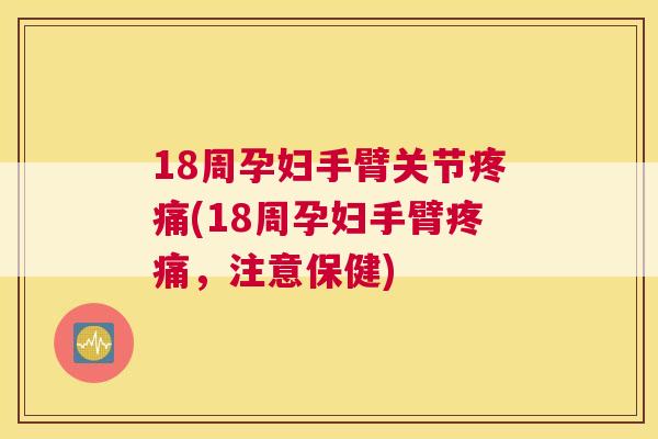 18周孕妇手臂关节疼痛(18周孕妇手臂疼痛，注意保健)