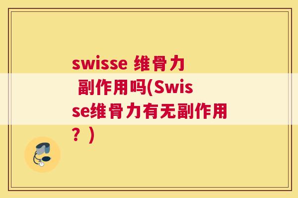 swisse 维骨力 副作用吗(Swisse维骨力有无副作用？)