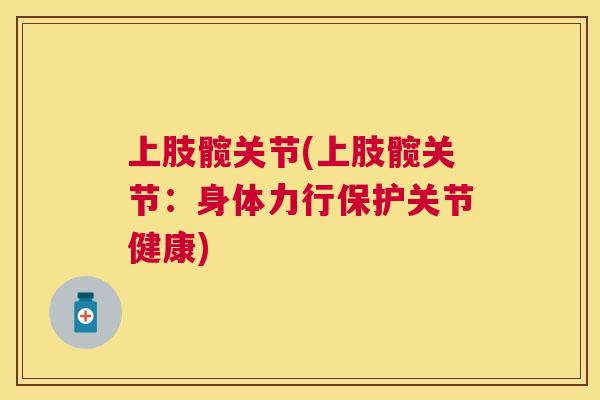 上肢髋关节(上肢髋关节：身体力行保护关节健康)