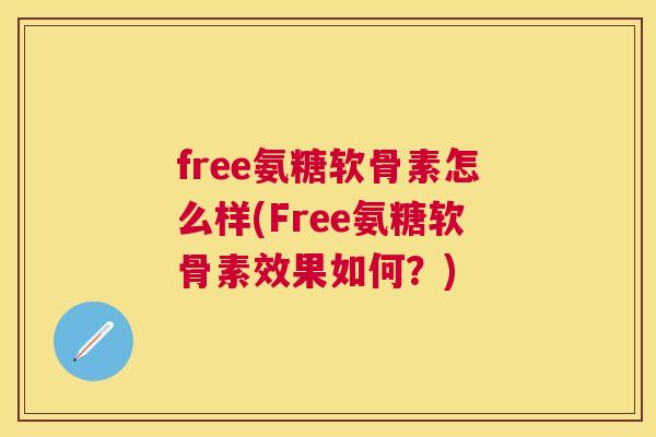 free氨糖软骨素怎么样(Free氨糖软骨素效果如何？)