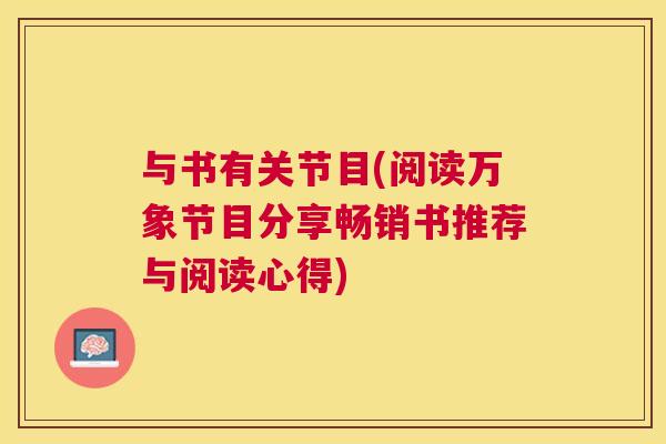 与书有关节目(阅读万象节目分享畅销书推荐与阅读心得)
