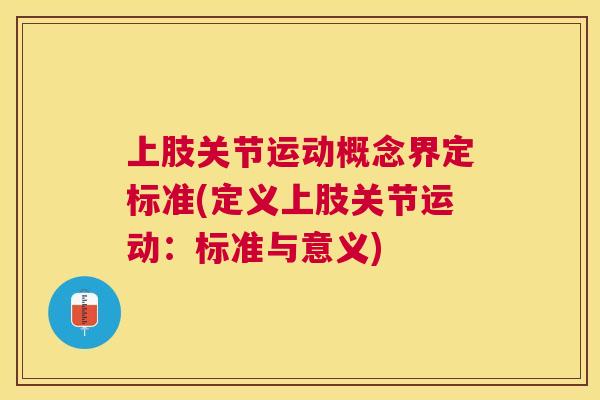 上肢关节运动概念界定标准(定义上肢关节运动：标准与意义)
