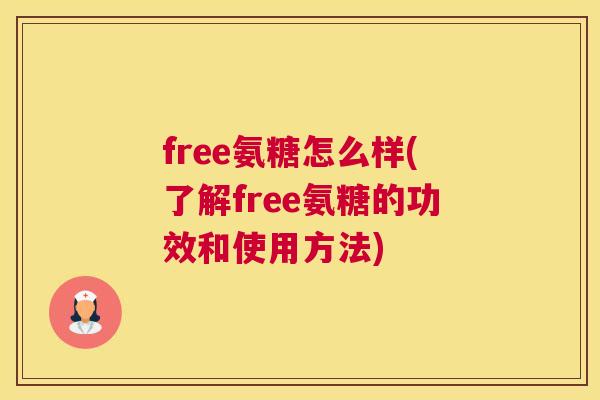 free氨糖怎么样(了解free氨糖的功效和使用方法)