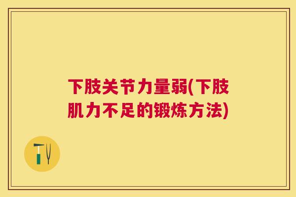 下肢关节力量弱(下肢肌力不足的锻炼方法)