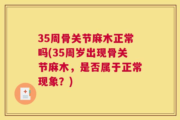 35周骨关节麻木正常吗(35周岁出现骨关节麻木，是否属于正常现象？)