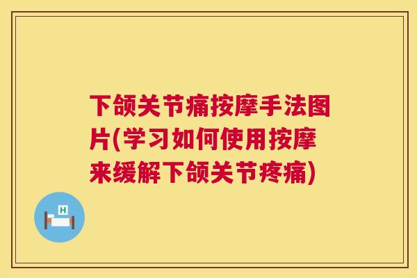 下颌关节痛按摩手法图片(学习如何使用按摩来缓解下颌关节疼痛)