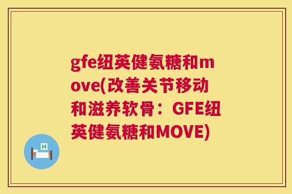 gfe纽英健氨糖和move(改善关节移动和滋养软骨：GFE纽英健氨糖和MOVE)