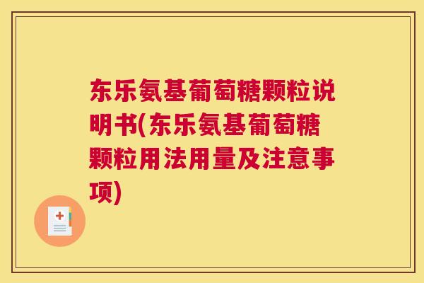 东乐氨基葡萄糖颗粒说明书(东乐氨基葡萄糖颗粒用法用量及注意事项)