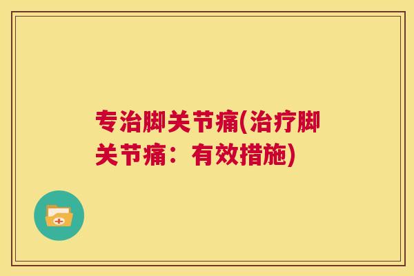 专治脚关节痛(治疗脚关节痛：有效措施)