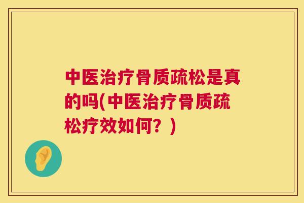 中医治疗骨质疏松是真的吗(中医治疗骨质疏松疗效如何？)