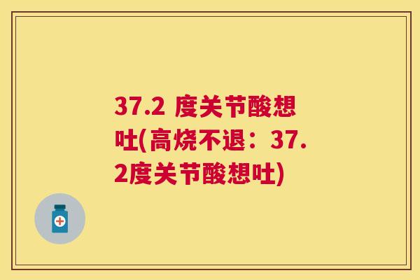 37.2 度关节酸想吐(高烧不退：37.2度关节酸想吐)