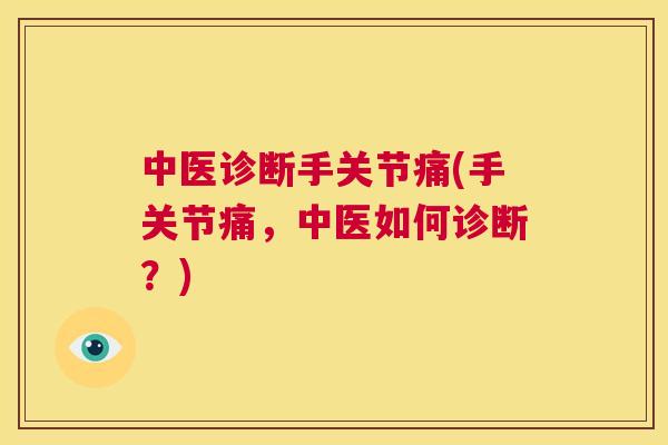 中医诊断手关节痛(手关节痛，中医如何诊断？)