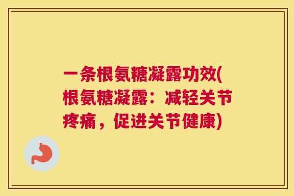 一条根氨糖凝露功效(根氨糖凝露：减轻关节疼痛，促进关节健康)