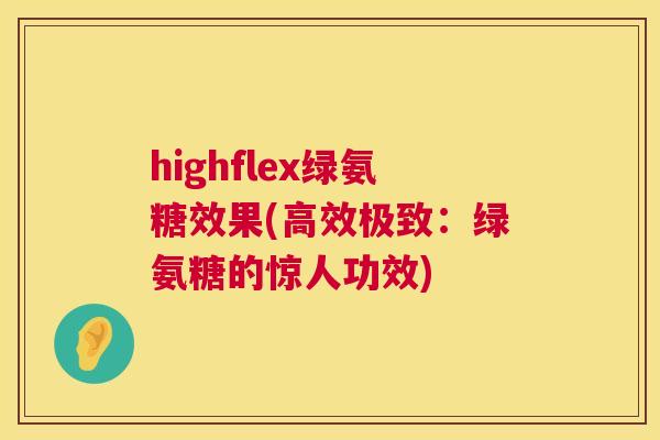 highflex绿氨糖效果(高效极致：绿氨糖的惊人功效)
