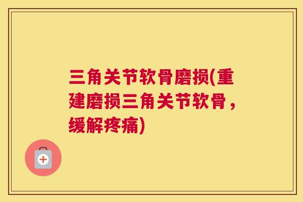 三角关节软骨磨损(重建磨损三角关节软骨，缓解疼痛)
