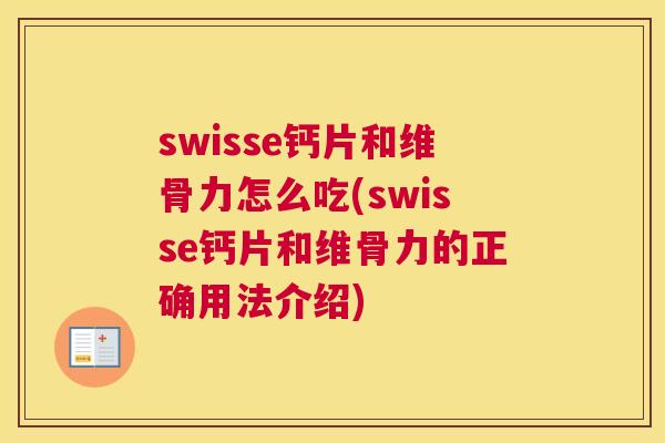 swisse钙片和维骨力怎么吃(swisse钙片和维骨力的正确用法介绍)