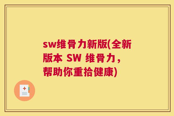 sw维骨力新版(全新版本 SW 维骨力，帮助你重拾健康)
