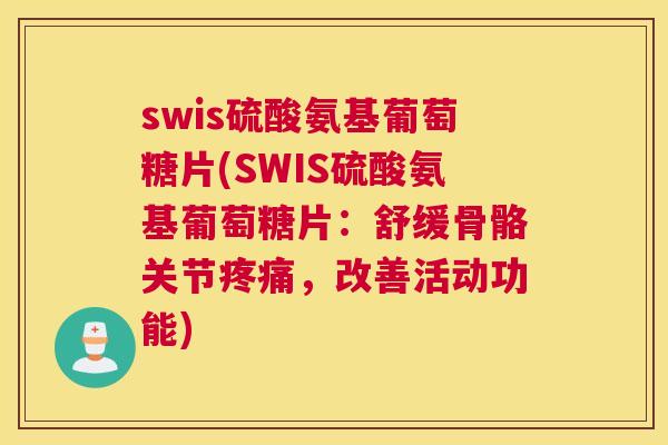 swis硫酸氨基葡萄糖片(SWIS硫酸氨基葡萄糖片：舒缓骨骼关节疼痛，改善活动功能)