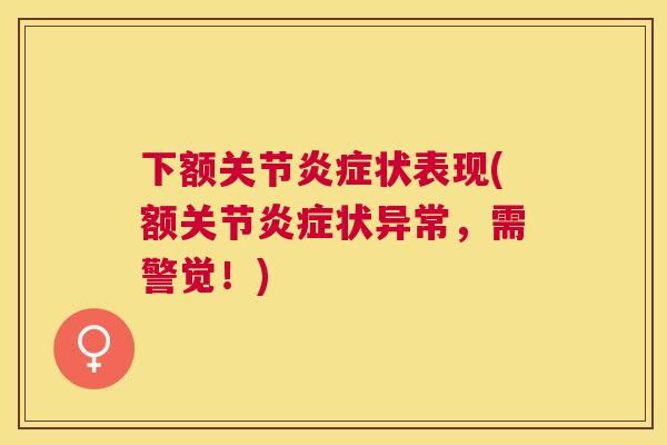 下额关节炎症状表现(额关节炎症状异常，需警觉！)