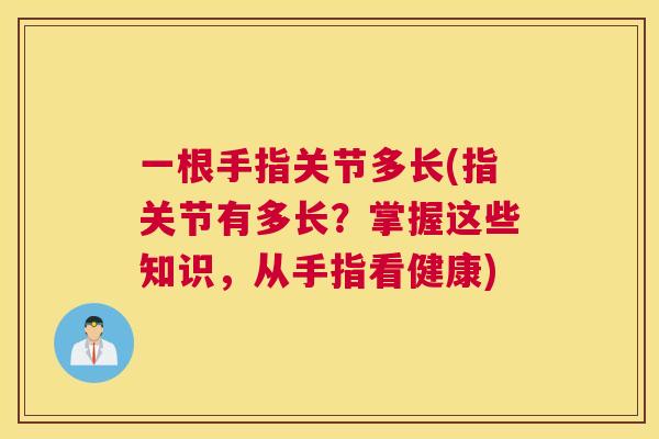 一根手指关节多长(指关节有多长？掌握这些知识，从手指看健康)