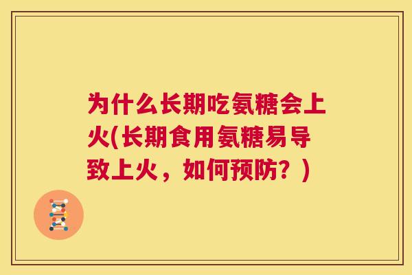 为什么长期吃氨糖会上火(长期食用氨糖易导致上火，如何预防？)