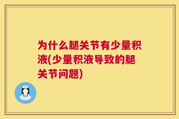 为什么腿关节有少量积液(少量积液导致的腿关节问题)