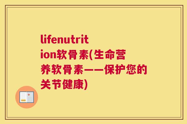 lifenutrition软骨素(生命营养软骨素——保护您的关节健康)