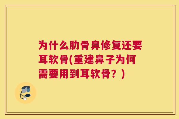 为什么肋骨鼻修复还要耳软骨(重建鼻子为何需要用到耳软骨？)