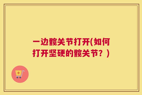 一边髋关节打开(如何打开坚硬的髋关节？)