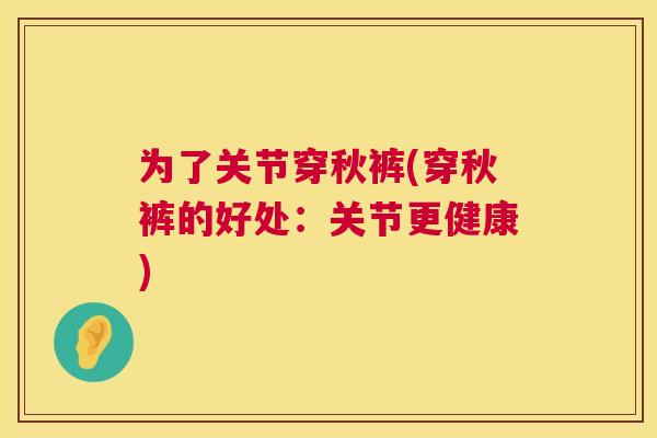 为了关节穿秋裤(穿秋裤的好处：关节更健康)