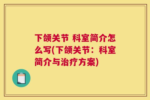 下颌关节 科室简介怎么写(下颌关节：科室简介与治疗方案)