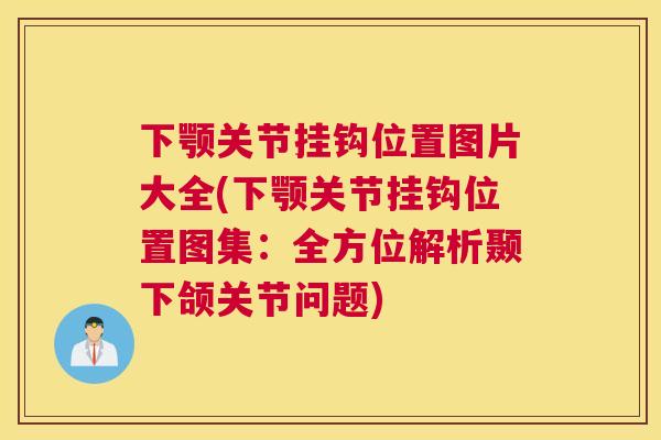 下颚关节挂钩位置图片大全(下颚关节挂钩位置图集：全方位解析颞下颌关节问题)