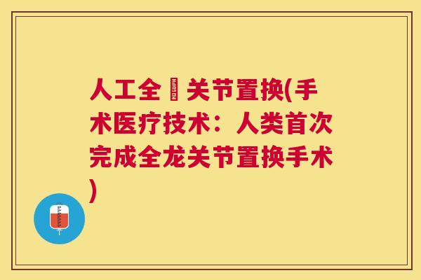 人工全龍关节置换(手术医疗技术：人类首次完成全龙关节置换手术)