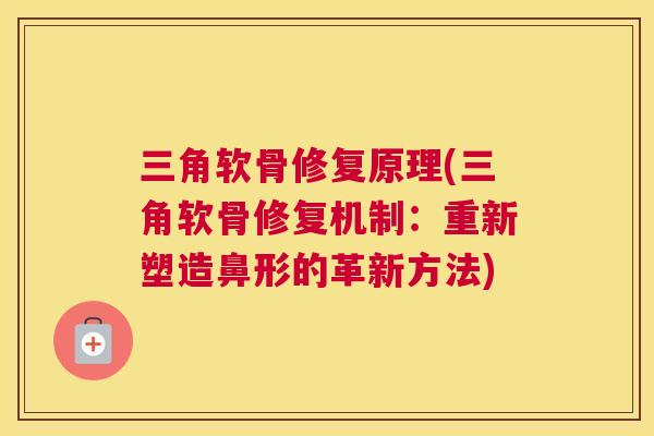 三角软骨修复原理(三角软骨修复机制：重新塑造鼻形的革新方法)