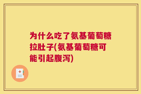 为什么吃了氨基葡萄糖拉肚子(氨基葡萄糖可能引起)