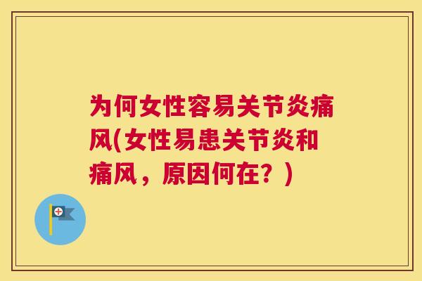 为何女性容易关节炎痛风(女性易患关节炎和痛风，原因何在？)