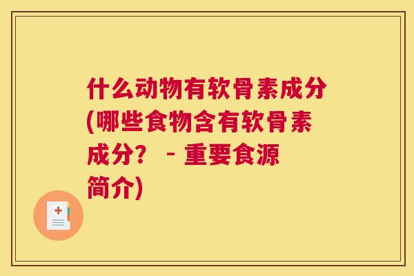 什么动物有软骨素成分(哪些食物含有软骨素成分？ - 重要食源简介)