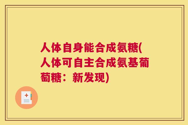 人体自身能合成氨糖(人体可自主合成氨基葡萄糖：新发现)