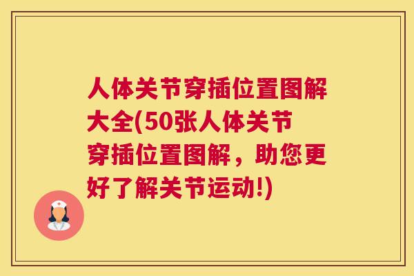 人体关节穿插位置图解大全(50张人体关节穿插位置图解，助您更好了解关节运动!)