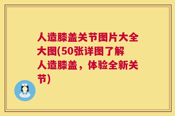 人造膝盖关节图片大全大图(50张详图了解人造膝盖，体验全新关节)