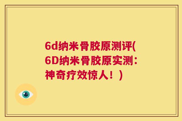6d纳米骨胶原测评(6D纳米骨胶原实测：神奇疗效惊人！)
