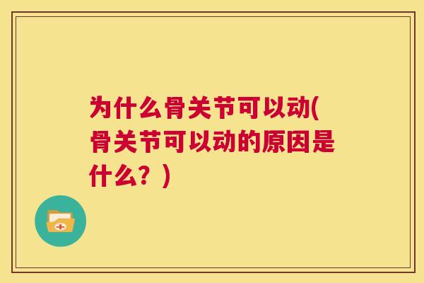 为什么骨关节可以动(骨关节可以动的原因是什么？)