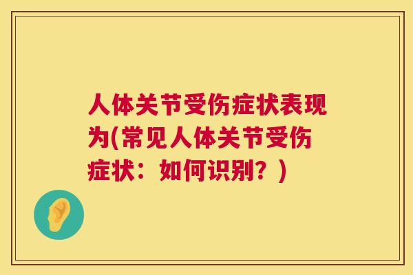 人体关节受伤症状表现为(常见人体关节受伤症状：如何识别？)