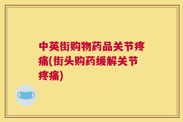 中英街购物药品关节疼痛(街头购药缓解关节疼痛)